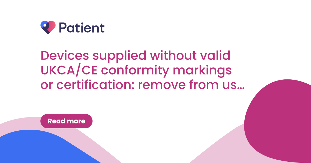 Devices supplied without valid UKCA/CE conformity markings or certification: remove from use and place in quarantine  (DSI/2026/007)