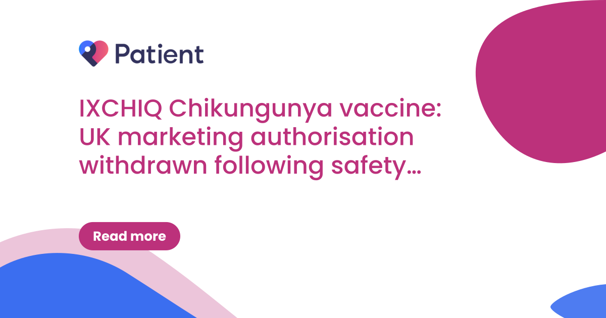 IXCHIQ Chikungunya vaccine: UK marketing authorisation withdrawn following safety review