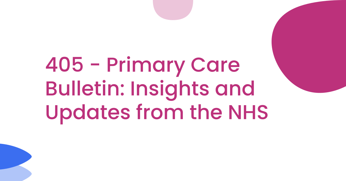 405 - Primary Care Bulletin: Insights and Updates from the NHS