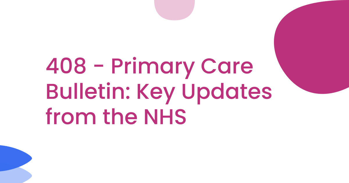 408 - Primary Care Bulletin: Key Updates from the NHS