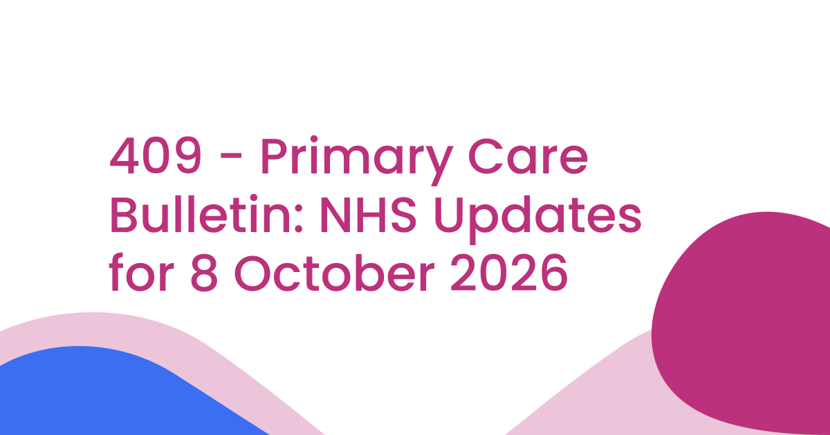 409 - Primary Care Bulletin: NHS Updates for 8 October 2026