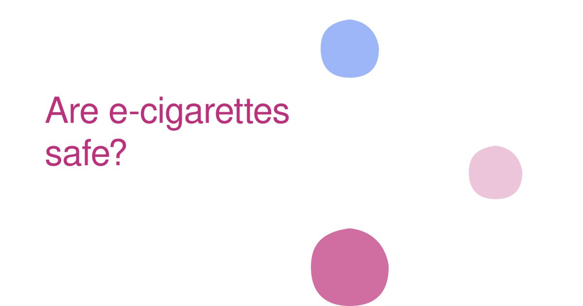 Are e-cigarettes safe?