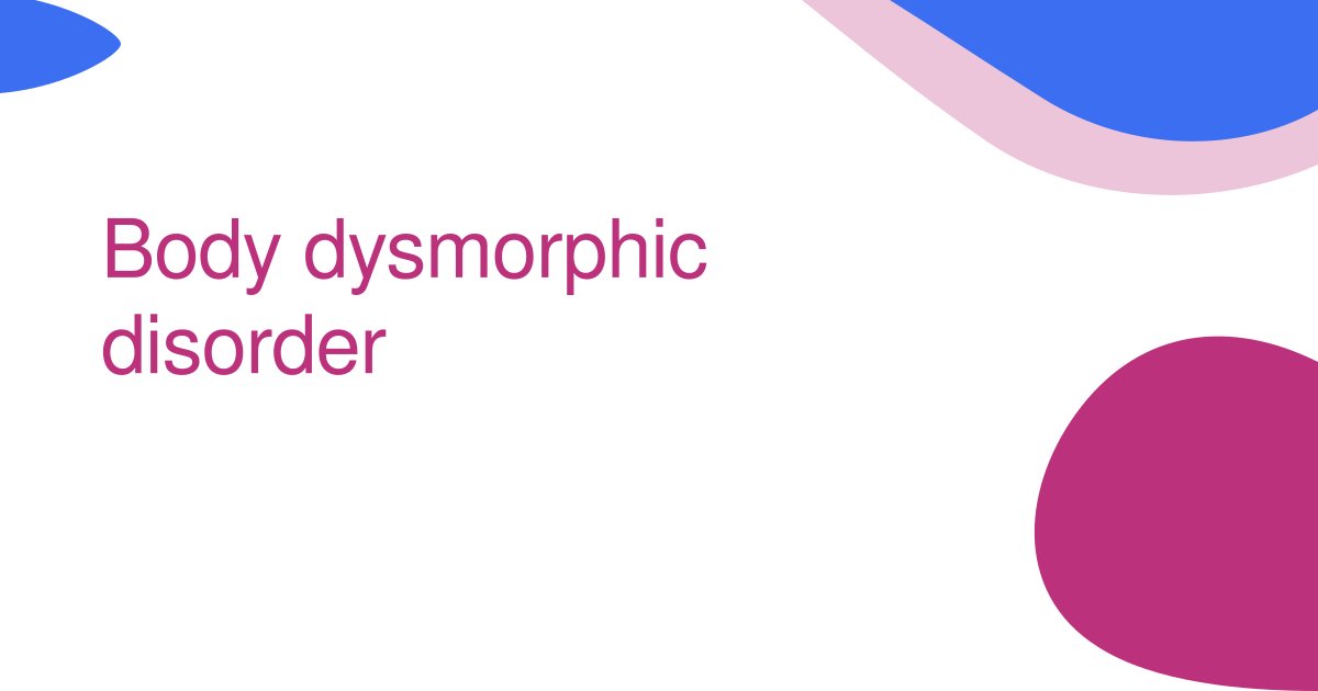 Body dysmorphic disorder