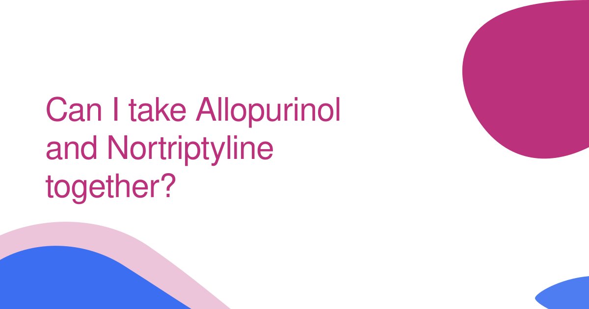 Can I take Allopurinol and Nortriptyline together?