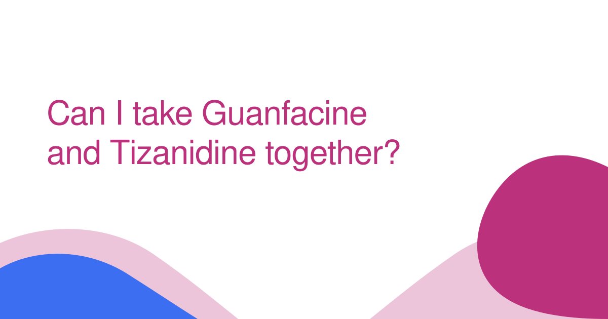 Can I take Guanfacine and Tizanidine together?