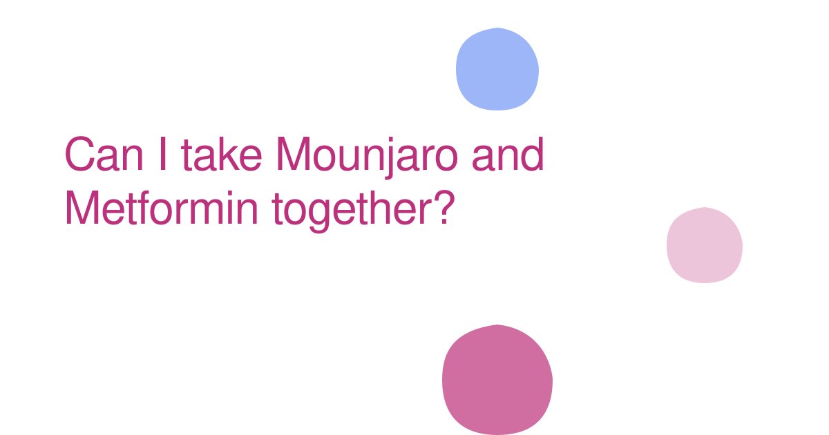 Can I take Mounjaro and Metformin together?