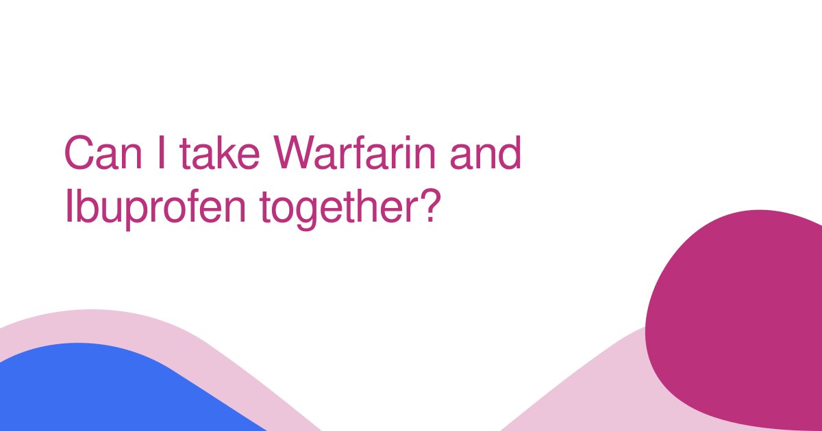 Can I take Warfarin and Ibuprofen together?