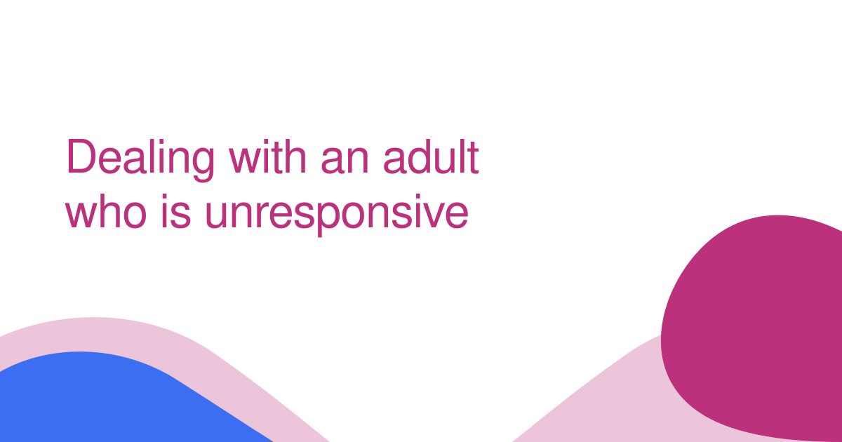 Dealing with an adult who is unresponsive