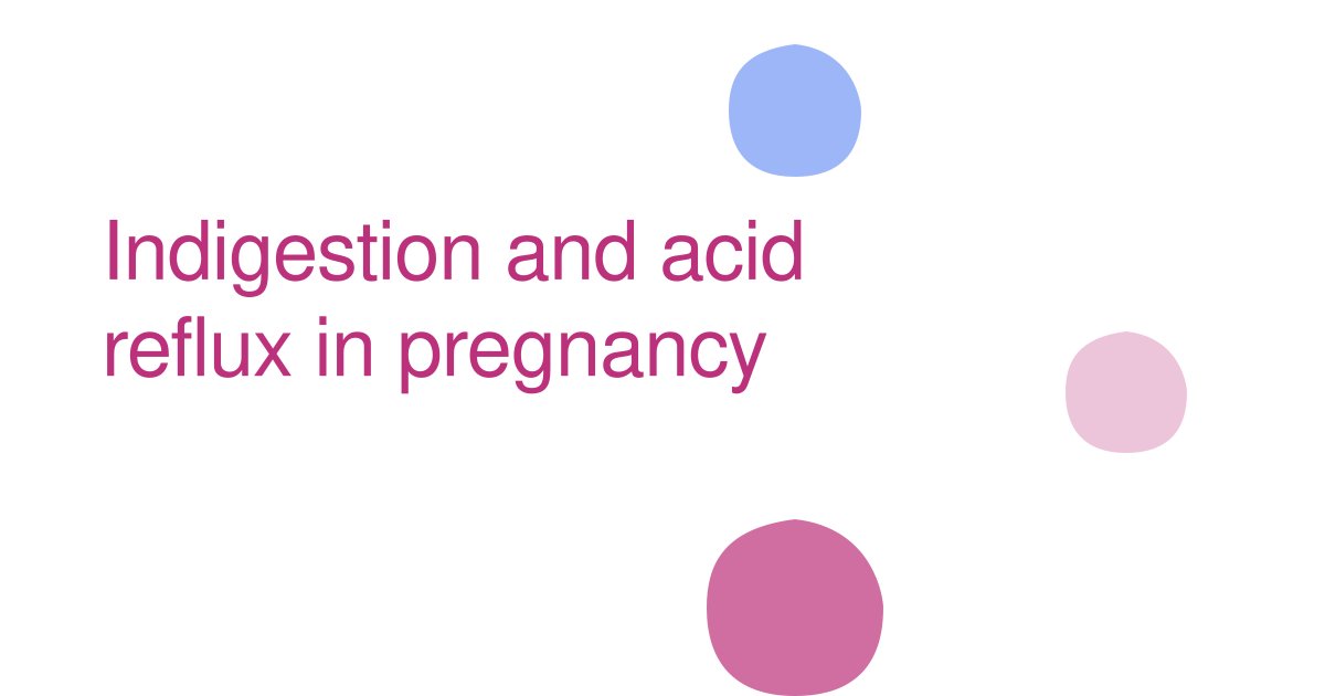 Indigestion and acid reflux in pregnancy