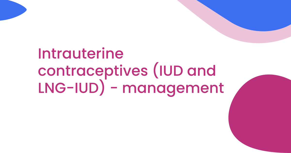 Intrauterine contraceptives (IUD and LNG-IUD) - management