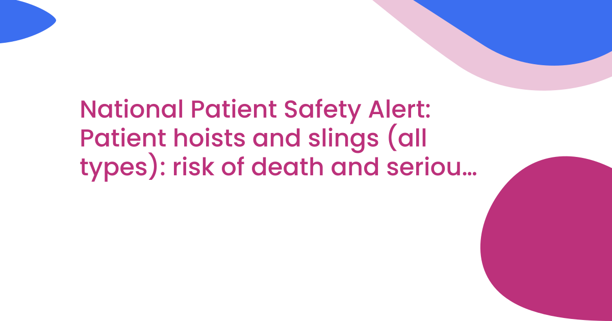 National Patient Safety Alert: Patient hoists and slings (all types): risk of death and serious harm from falls (NatPSA/2026/005/MHRA)
