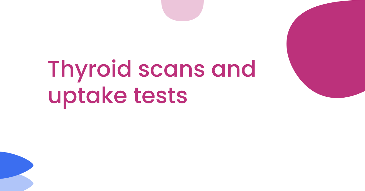 Thyroid scans and uptake tests