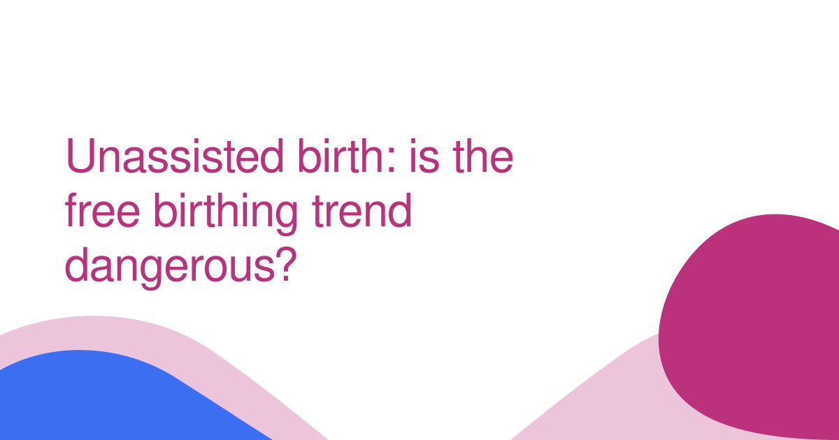 Unassisted birth: is the free birthing trend dangerous?