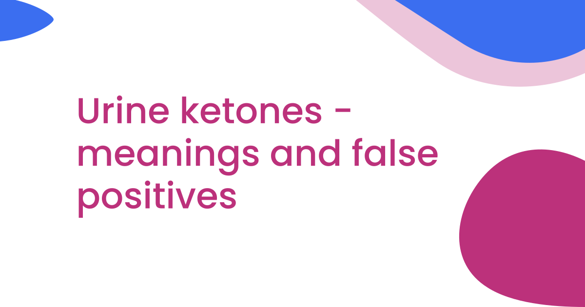 Urine ketones - meanings and false positives